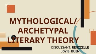 MYTHOLOGICAL/
ARCHETYPAL
LITERARY THEORY
DISCUSSANT: RENZZELLE
JOY B. BUEN
 