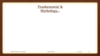 ‘Frankenstein’ &
Mythology…

MKBU Department of English

Kaushal Desai

2/27/2014

8

 