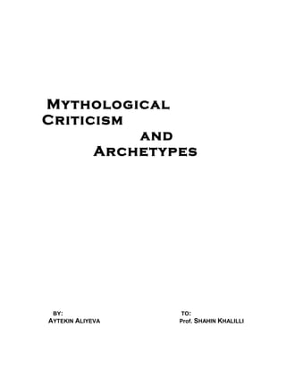 Mythological
Criticism
and
Archetypes
BY: TO:
AYTEKIN ALIYEVA Prof. SHAHIN KHALILLI
 