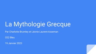 La Mythologie Grecque
Par Charlotte Brumley et Léonie Laurent-Asseman
CE2 Bleu
19 Janvier 2023
 