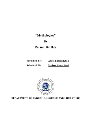 “Mythologies”
By
Roland Barthes
Submitted By: Abdul Farooq Khan
Submitted To: Madam Aniqa Afzal
DEPARTMENT OF ENGLISH LANGUAGE AND LITERATURE
 