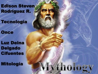 Edison Steven
Rodríguez R.
Tecnología
Once
Luz Deina
Delgado
Cifuentes
Mitología
 