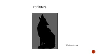 Tricksters
A brief overview
 