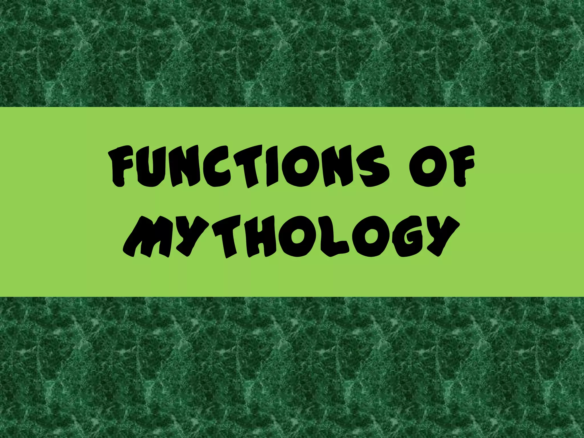 FUNCTIONS OF
 MYTHOLOGY
 