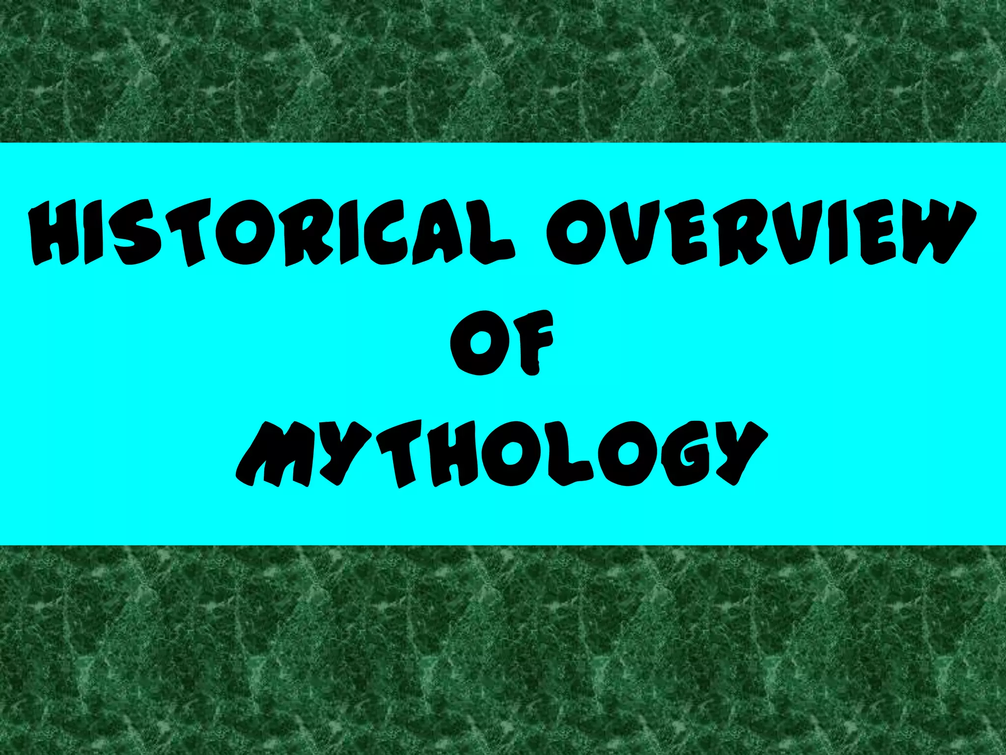 HISTORICAL OVERVIEW
         OF
    MYTHOLOGY
 