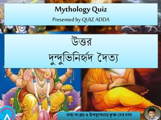 MythologyQuiz
Presented by QUIZ ADDA
উত্তর
দন্দুনভনিহৃবে সেতয
তথ্য সংগ্রহও উপস্থাপনায়কৃ ষ্ণ দেবোস
 