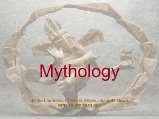 Mythology Jaime Laureano, Christina Reyes, Jeanette Howe SPR 10 IST 5883.901 