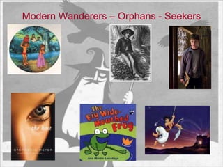 Wanderer – Orphan - SeekerThe person who sets out to find more about herself/himself through experience outside the boundaries and comforts of society; walk into the unknownWanderer – Orphan - SeekerAn outcast/exile who leaves to find life after all the known values and tenets are denied