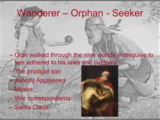 The wanderer who returns bears more knowledge of other things, can become a buffer between society and the outside world (what happens when everyone is connected?)Modern Wanderers – Orphans - Seekers