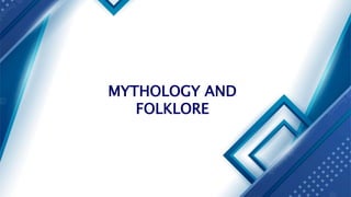 MYTHOLOGY AND
FOLKLORE
 