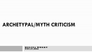ARCHETYPAL/MYTH CRITICISM
Helina Worku
Dec,27,2022
 