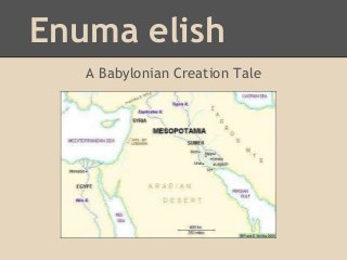 Enuma elish
A Babylonian Creation Tale
 