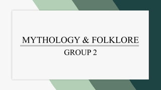 MYTHOLOGY & FOLKLORE
GROUP 2
 