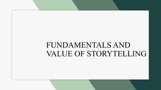FUNDAMENTALS AND
VALUE OF STORYTELLING
 