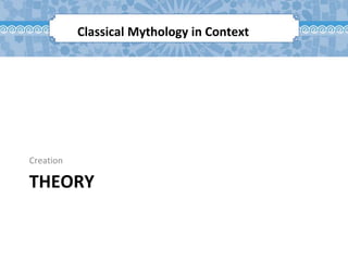 THEORY
Creation
Classical Mythology in Context
 