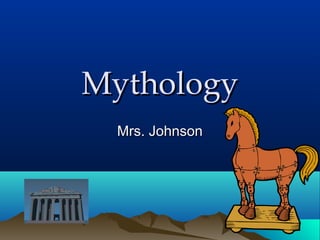 Mythology
Mrs. Johnson

 