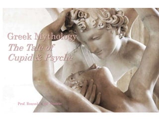 Greek Mythology
The Tale of
Cupid & Psyche
Prof. Ronuel L. del Rosario
 
