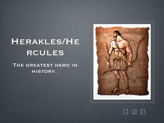 Herakles/Hercules The greatest hero in history.  
