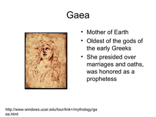 Gaea ,[object Object],[object Object],[object Object],http://www.windows.ucar.edu/tour/link=/mythology/gaea.html 