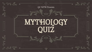 MYTHOLOGY
QUIZ
QC NITW Presents
 