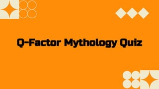 Q-Factor Mythology Quiz
 