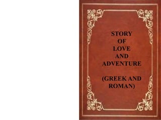 STORY
OF
LOVE
AND
ADVENTURE
(GREEK AND
ROMAN)
 