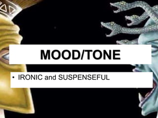 MOOD/TONE
• IRONIC and SUSPENSEFUL
 