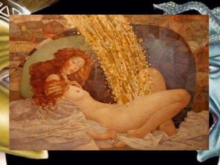 But one day, as she sat there with
nothing to do and nothing to see except
the clouds moving by overhead, a
mysterious thing happened; a shower
of gold fell from the sky and filled her
chamber. It was Zeus who visited her.
They had a child named Perseus.
 