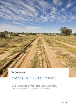 Seite 1 von 7
Ein beschwerlicher Weg oder doch ganz einfach?
Die Wahrheit über Rollouts nach Brasilien.
Whitepaper
Mythos SAP Rollout Brasilien
 