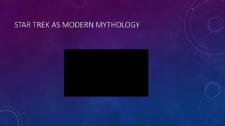 STAR TREK AS MODERN MYTHOLOGY
 