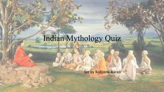 Indian Mythology Quiz
Set by Kalyani. Kiran
 