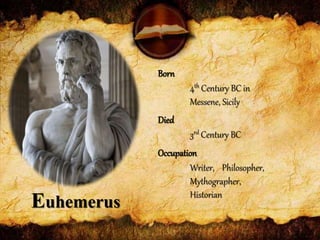 Born
4th Century BC in
Messene, Sicily
Died
3rd Century BC
Occupation
Writer, Philosopher,
Mythographer,
Historian
Euhemerus
 