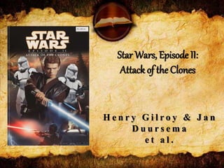 Star Wars, Episode II:
Attack of the Clones
H e n r y G i l r o y & J a n
D u u r s e m a
e t a l .
 