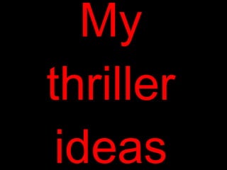 My thriller ideas 