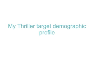 My Thriller target demographic profile 