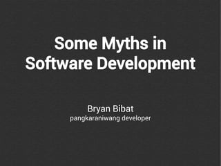 Some Myths in
Software Development

          Bryan Bibat
     pangkaraniwang developer
 