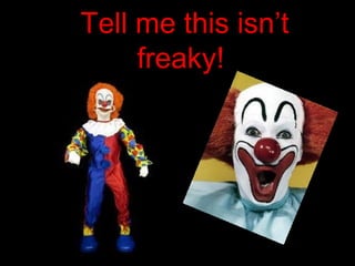 Tell me this isn’t
freaky!
 