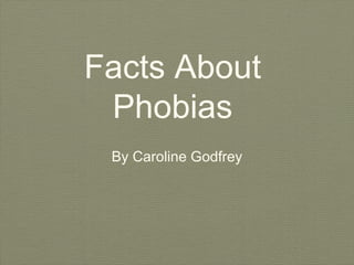 Facts About
Phobias
By Caroline Godfrey
 
