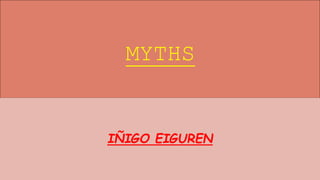 MYTHS
IÑIGO EIGUREN
 