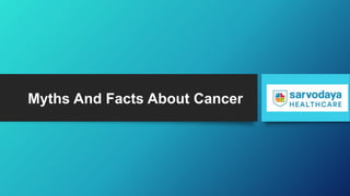 Myths And Facts About Cancer
 