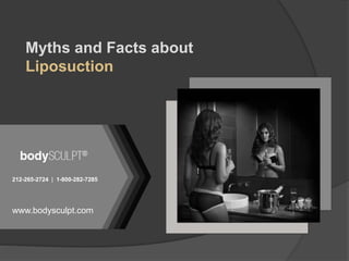 Myths and Facts about
Liposuction
212-265-2724 | 1-800-282-7285
www.bodysculpt.com
 