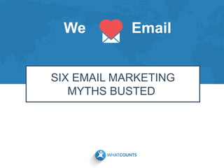 We Email
SIX EMAIL MARKETING
MYTHS BUSTED
 