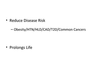 • Reduce Disease Risk
– Obesity/HTN/HLD/CAD/T2D/Common Cancers
• Prolongs Life
 