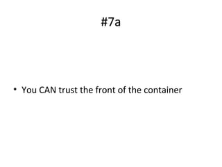 #7a
• You CAN trust the front of the container
 