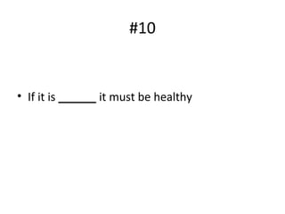 #10
• If it is ______ it must be healthy
 