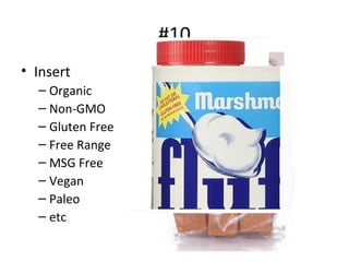 #10
• Insert
– Organic
– Non-GMO
– Gluten Free
– Free Range
– MSG Free
– Vegan
– Paleo
– etc
 
