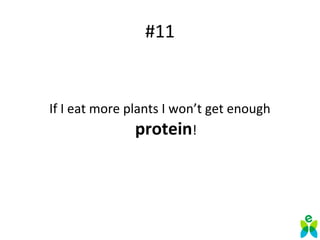 #11
If I eat more plants I won’t get enough
protein!
 