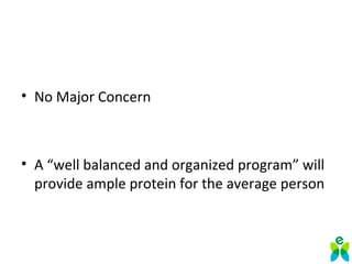 • No Major Concern
• A “well balanced and organized program” will
provide ample protein for the average person
 