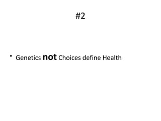 #2
• Genetics not Choices define Health
 