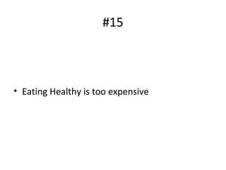 #15
• Eating Healthy is too expensive
 